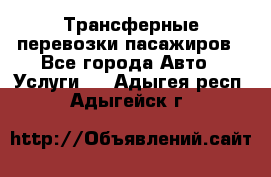 Трансферные перевозки пасажиров - Все города Авто » Услуги   . Адыгея респ.,Адыгейск г.